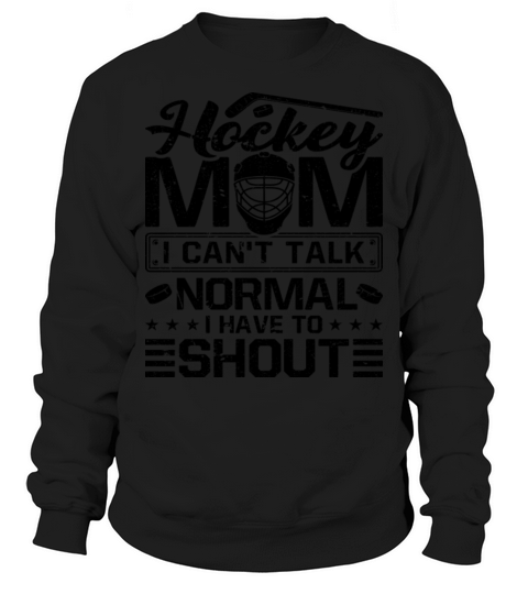 Ice Hockey Mom I Have To Shout Women Hockey Sweatshirt Unisex