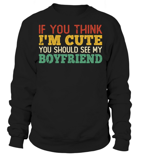 If You Think Im Cute You Should See My Boyfriend Sweatshirt Unisex