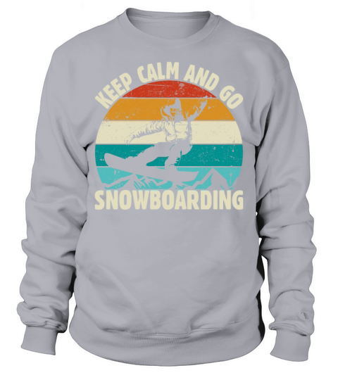 KEEP CALM AND GO SNOWBOARDING gift for man women Sweatshirt Unisex