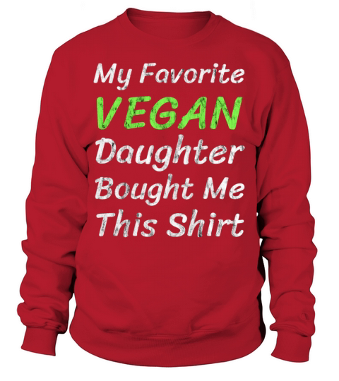 My Favorite Vegan Daughter Bought Me This Shirt Sweatshirt Unisex