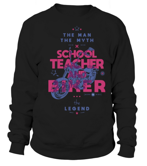 School teacher and biker the myth the legend Sweatshirt Unisex