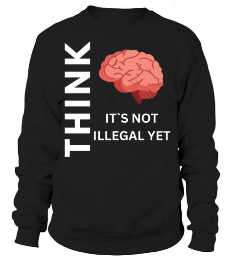 Think is not illegal yet Sweatshirt Unisex