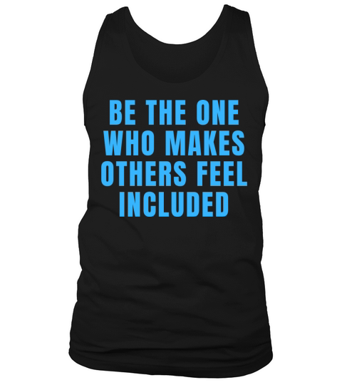 Be The One Who Makes Others Feel Included Quotes Tank Top Unisex