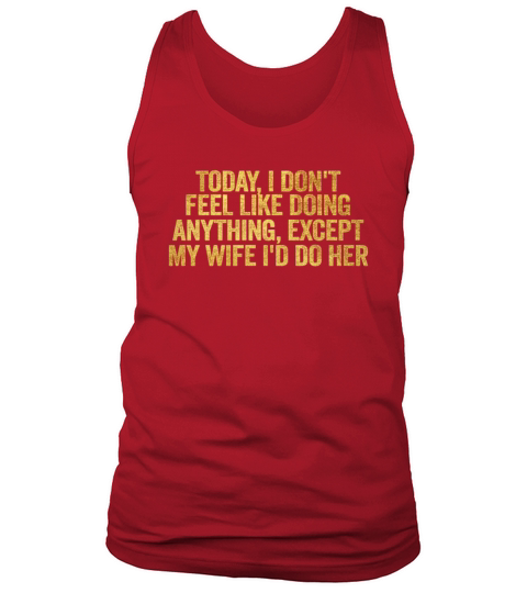 Today I Dont Feel Like Doing Anything Except My Tank Top Unisex