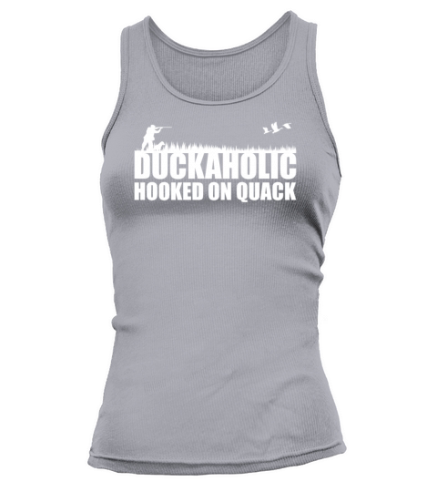 Duckaholic Hooked On Quack For A Waterfowl Hunter Tank top Woman
