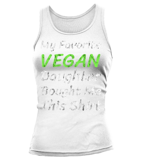 My Favorite Vegan Daughter Bought Me This Shirt Tank top Woman
