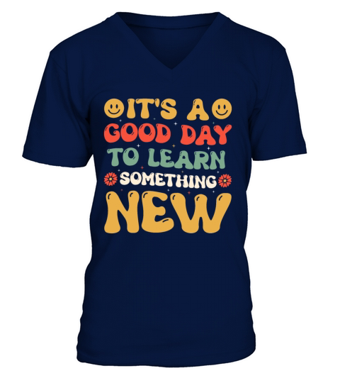 It’s A Good Day To Learn Something New Funny Teach V-Neck T-shirt