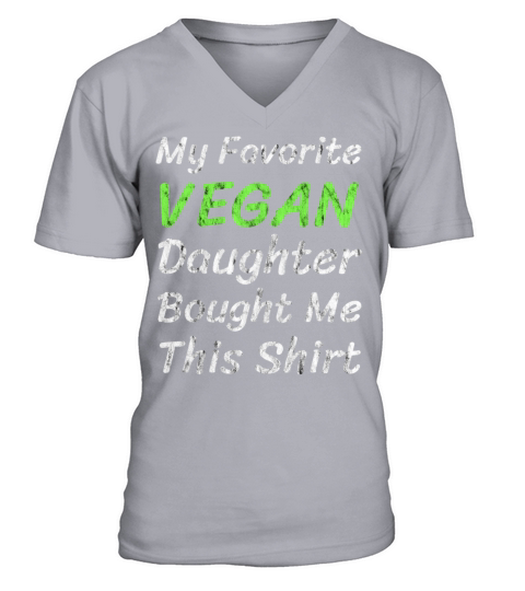 My Favorite Vegan Daughter Bought Me This Shirt V-Neck T-shirt