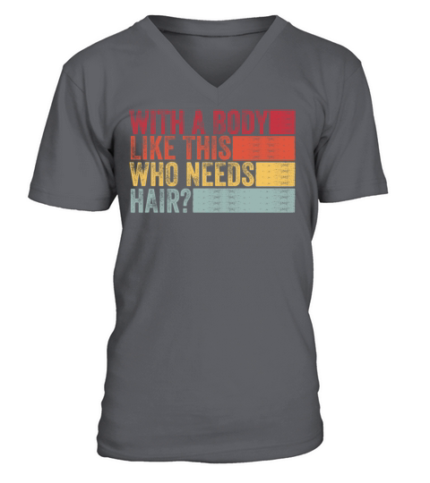 With A Body Like This Who Needs Hair V-Neck T-shirt