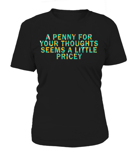 A Penny For Your Thoughts Seems A Little Pricey Women's T-Shirt