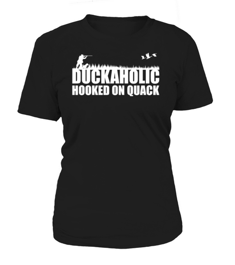 Duckaholic Hooked On Quack For A Waterfowl Hunter Women's T-Shirt