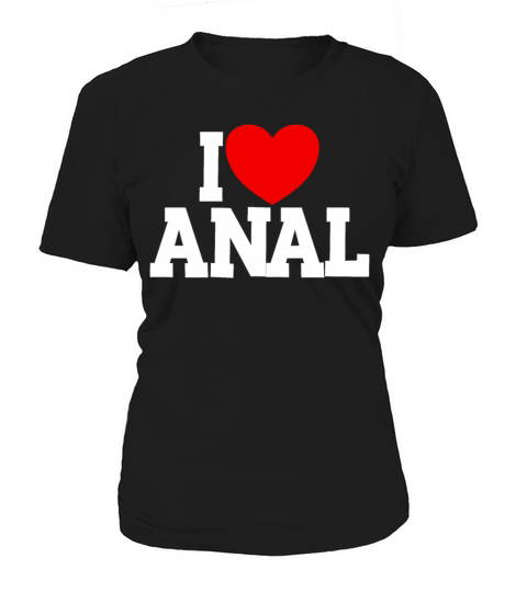 I Love Anal Inappropriate Humor Funny Adult Anal Women's T-Shirt