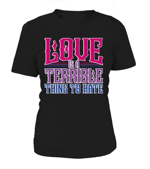 Love Is A Terrible Thing To Hate Bisexual Pride Women's T-Shirt