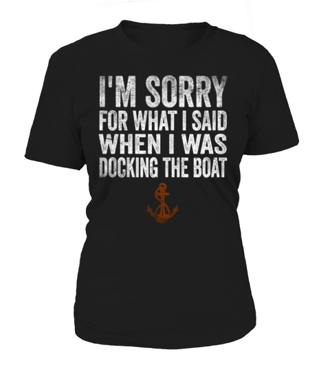 Sorry For What I Said While Docking The Boat Women's T-Shirt