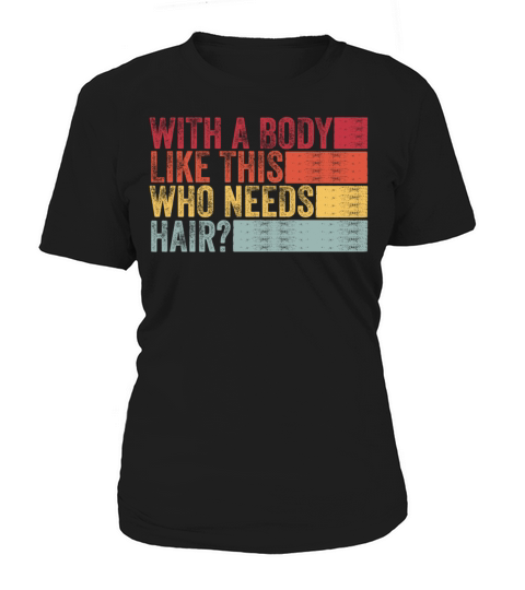 With A Body Like This Who Needs Hair Women's T-Shirt