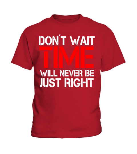 Dont wait - time will never be just right Kids T-Shirt