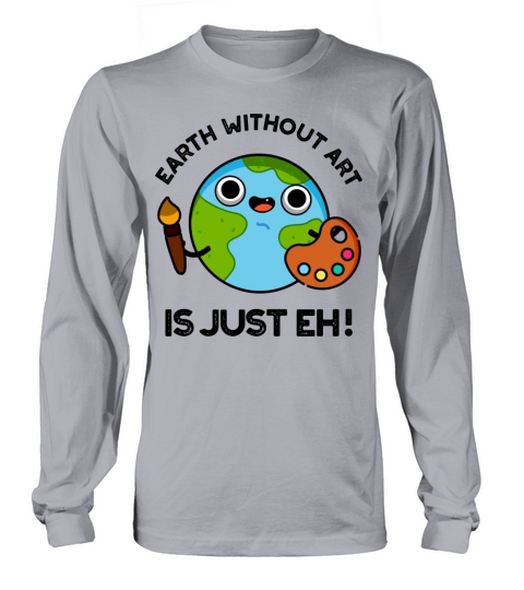 Earth Without Art Is Just Eh Funny Astronomy Pun Long sleeved Unisex