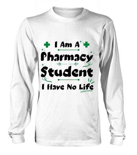 I Am A Pharmacy Student I Have No Life Long sleeved Unisex