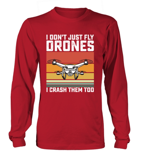 I Dont Just Fly Drones I Crash Them Too Long sleeved Unisex
