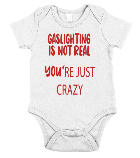 Gaslighting Is Not Real Youre Just Crazy T Shirt Short Sleeve Baby One-Piece