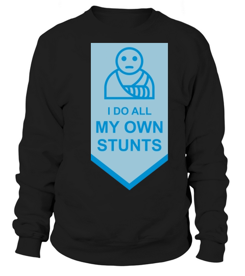 all my own stunts Sweatshirt Unisex