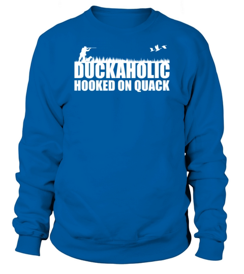Duckaholic Hooked On Quack For A Waterfowl Hunter Sweatshirt Unisex