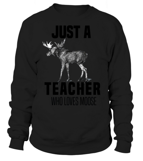 Funny Just A Teacher Who Loves Moose Sweatshirt Unisex