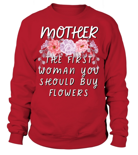 Mother - The First Woman You Should Buy Flowers Sweatshirt Unisex