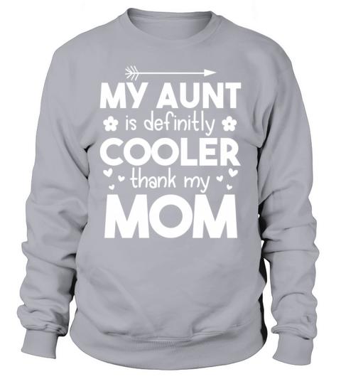 My Aunt Is Cooler Than My Mom Cool New Mom Quote Sweatshirt Unisex