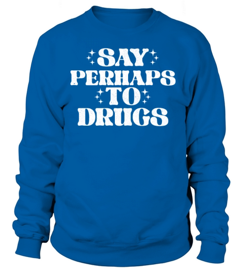 Say Perhaps To Drugs Vintage Sweatshirt Unisex