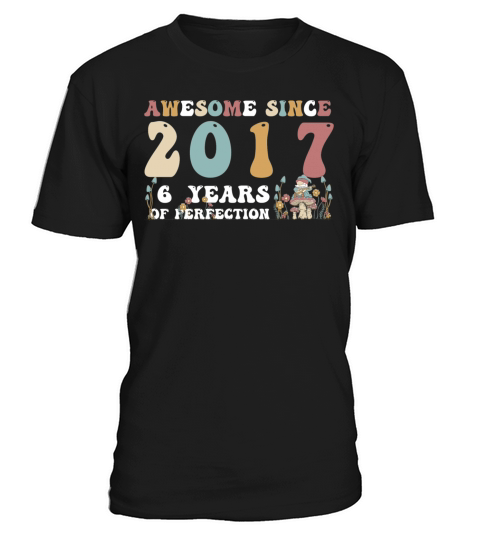 Awesome since 2017 6 Year of Perfection - 6th T-Shirt Unisex