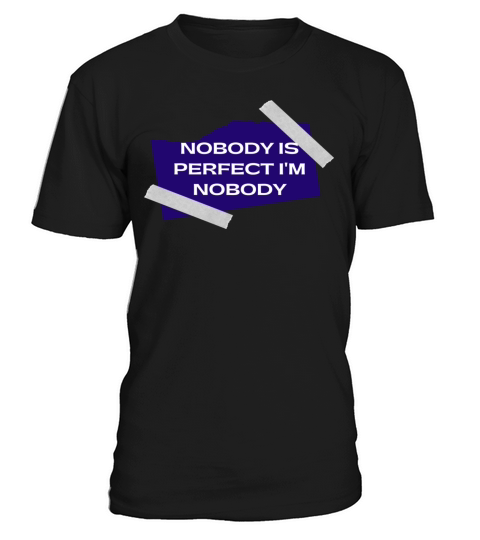 NOBODY IS PERFECT IM NOBODY T-Shirt Unisex