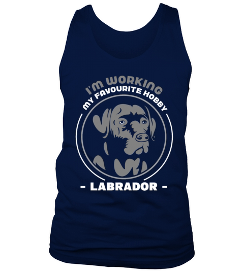 Im working my favourite hobby Labrador Tank Top Unisex