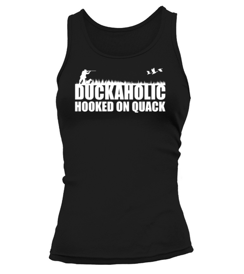 Duckaholic Hooked On Quack For A Waterfowl Hunter Tank top Woman