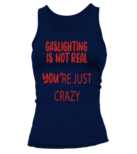 Gaslighting Is Not Real Youre Just Crazy T Shirt Tank top Woman
