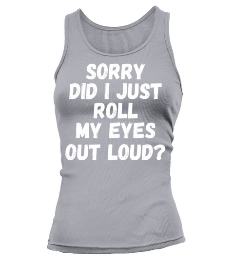 Sorry Did I Just Roll My Eyes Out Loud Tank top Woman