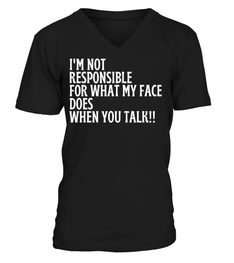 Im Not Responsible For What My Face Does When You V-Neck T-shirt