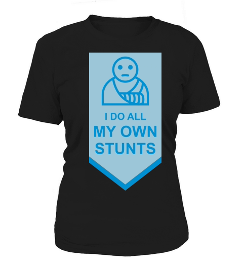 all my own stunts Women's T-Shirt