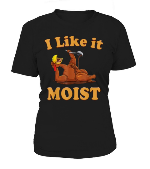 I Like It Moist Funny Thanksgiving Women's T-Shirt