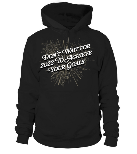 Dont Wait for 2022 for Goals Positivity Happy New Hoodie Unisex