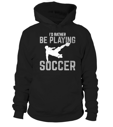 Funny Soccer Lover Id Rather Be Playing Soccer So Hoodie Unisex