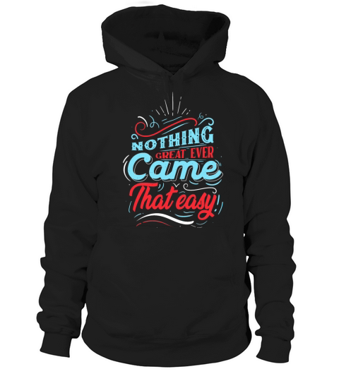 Quotes - Nothing great ever came that easy Hoodie Unisex