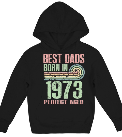Best Dads Are Born In 1973 50 Years Old 50th Kids Hoodie