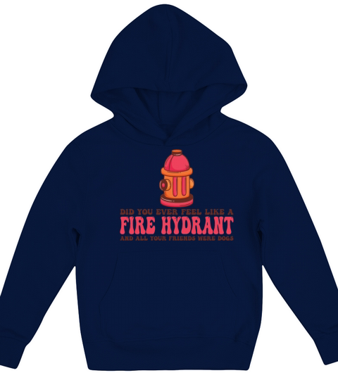 Did You Ever Feel Like a Fire Hydrant Kids Hoodie