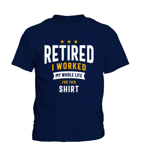 Retired I Worked My Whole Life For This Shirt Kids T-Shirt