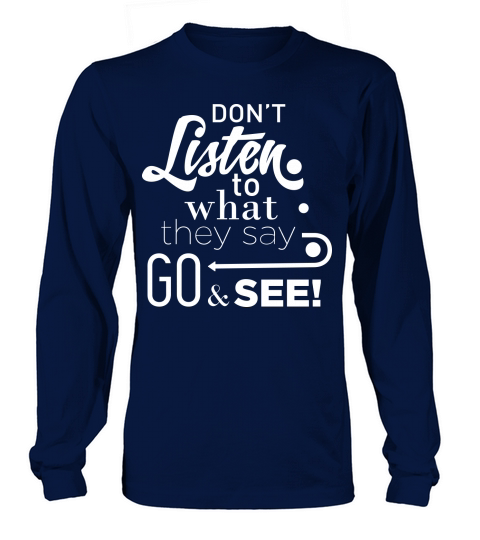 Dont listen to waht they say go see Long sleeved Unisex