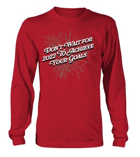 Dont Wait for 2022 for Goals Positivity Happy New Long sleeved Unisex
