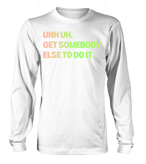 Get Somebody Else Color Long sleeved Unisex