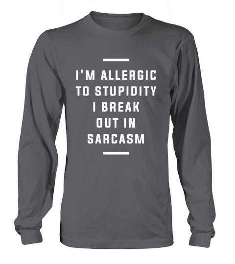 Im Allergic To Stupidity I Break Out in Sarcasm Long sleeved Unisex