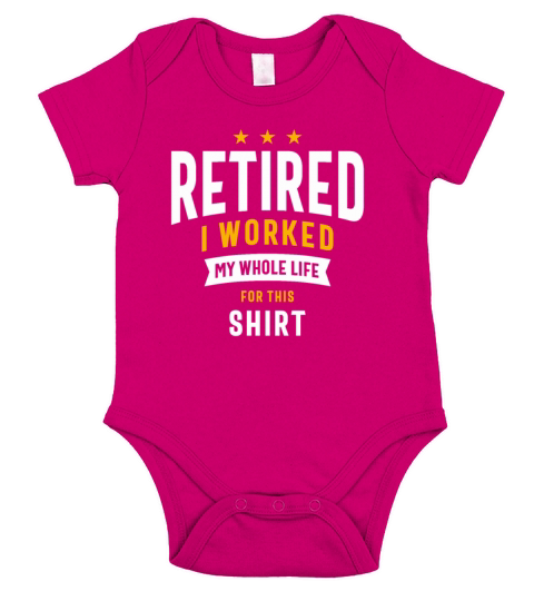 Retired I Worked My Whole Life For This Shirt Short Sleeve Baby One-Piece